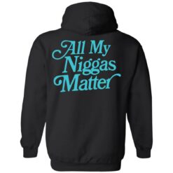 All my nigs matter shirt $25.95