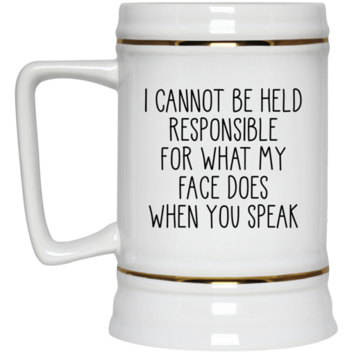 I can’t be held responsible for what my face does when you speak mug $14.95 redirect03292021020336 2
