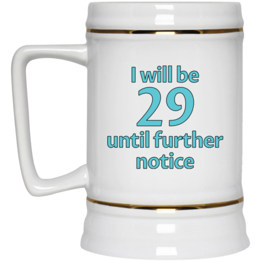 I will be 29 until further notice mug $14.95