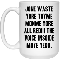 Jone waste yore toyme monme yore all rediii the voice inside my yedd mug $14.95