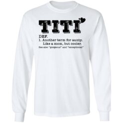 Titi another term for aunty like a mom but cooler see also gorgeous and exceptional shirt $19.95