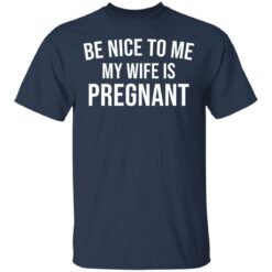 Be nice to me my wife is pregnant shirt $19.95 redirect03292021230358 1