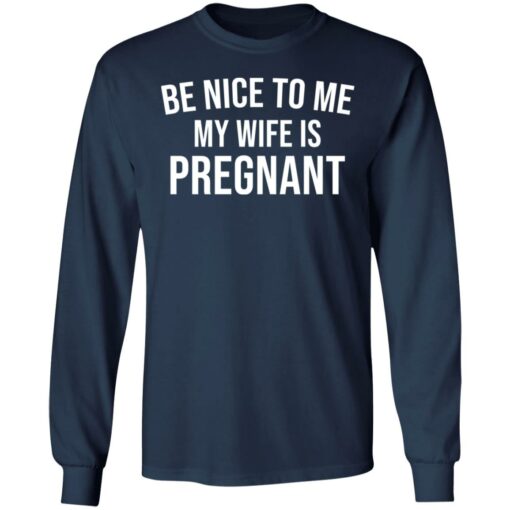 Be nice to me my wife is pregnant shirt $19.95