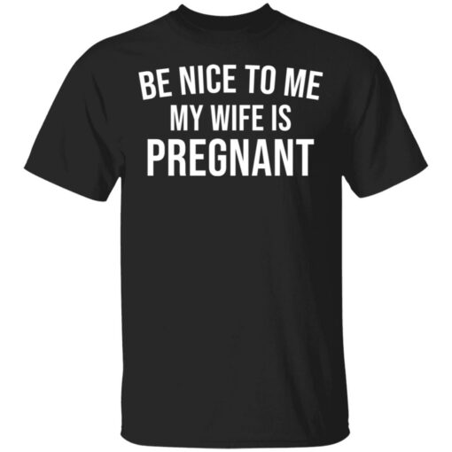 Be nice to me my wife is pregnant shirt $19.95 redirect03292021230358