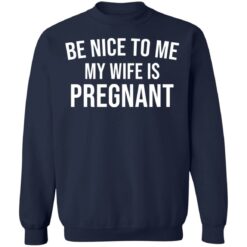 Be nice to me my wife is pregnant shirt $19.95