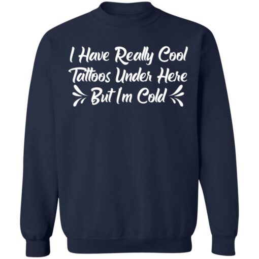I have really cool tattoos under here but i’m cold shirt $19.95