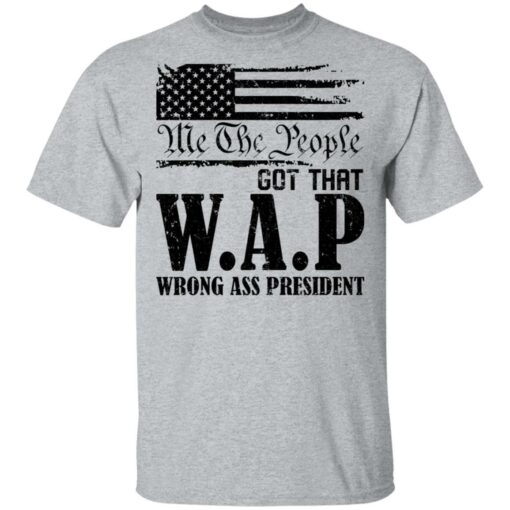 Me the people got that WAP wrong ass president shirt $19.95