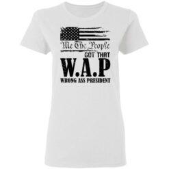 Me the people got that WAP wrong ass president shirt $19.95