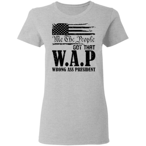 Me the people got that WAP wrong ass president shirt $19.95