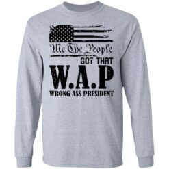 Me the people got that WAP wrong ass president shirt $19.95