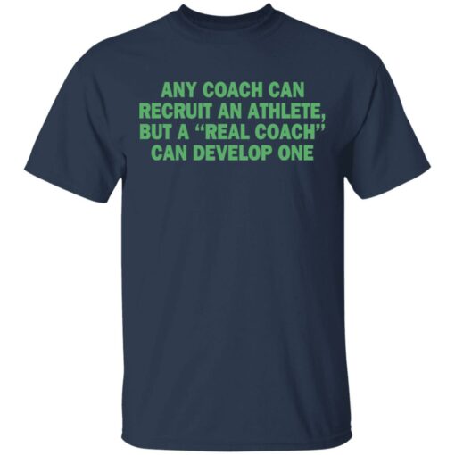 Any coach can recruit an athlete, but a real coach can develop one shirt $19.95