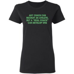 Any coach can recruit an athlete, but a real coach can develop one shirt $19.95 redirect03302021230314 2