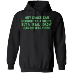 Any coach can recruit an athlete, but a real coach can develop one shirt $19.95