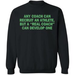 Any coach can recruit an athlete, but a real coach can develop one shirt $19.95