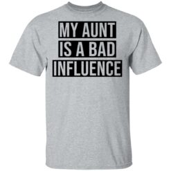 My aunt is a bad influence shirt $19.95