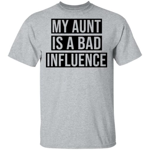 My aunt is a bad influence shirt $19.95