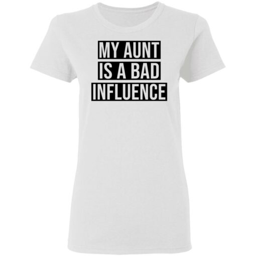 My aunt is a bad influence shirt $19.95