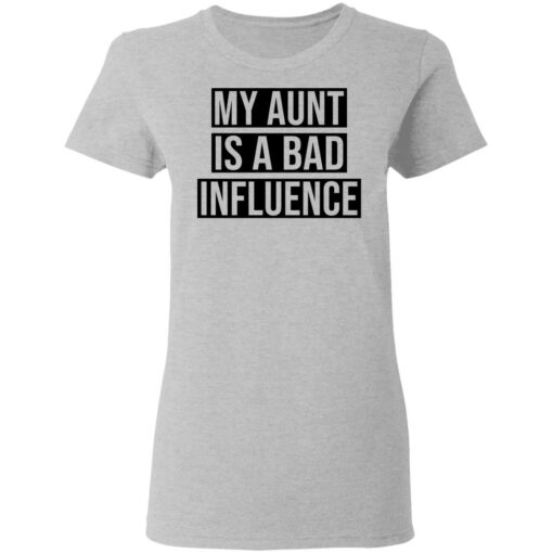 My aunt is a bad influence shirt $19.95
