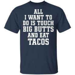 All I want to do is touch big butts and eat tacos shirt $19.95 redirect03312021000314 1