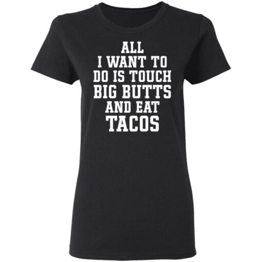 All I want to do is touch big butts and eat tacos shirt $19.95 redirect03312021000314 2