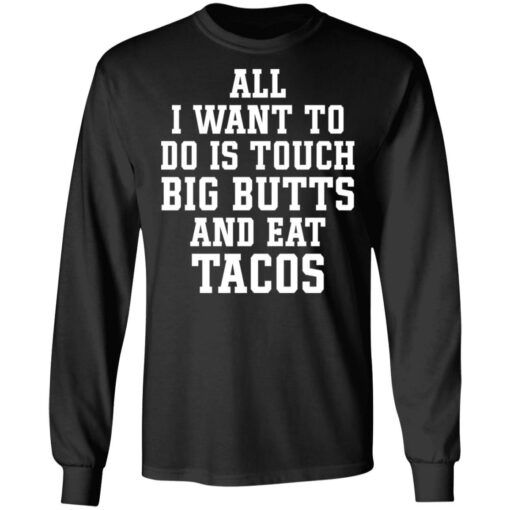 All I want to do is touch big butts and eat tacos shirt $19.95