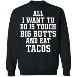 All I want to do is touch big butts and eat tacos shirt $19.95 redirect03312021000314 8