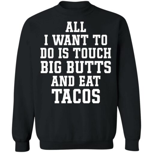 All I want to do is touch big butts and eat tacos shirt $19.95 redirect03312021000314 8