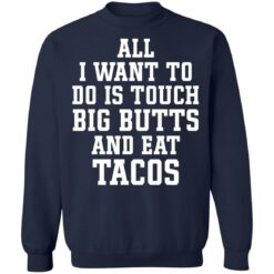 All I want to do is touch big butts and eat tacos shirt $19.95