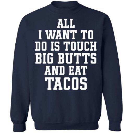 All I want to do is touch big butts and eat tacos shirt $19.95