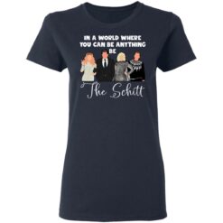 In a world where you can be anything be the Schitt shirt $19.95