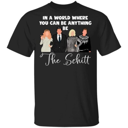 In a world where you can be anything be the Schitt shirt $19.95