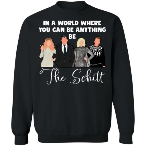 In a world where you can be anything be the Schitt shirt $19.95