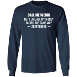 Call me weird but i like all my money facing the same way shirt $19.95