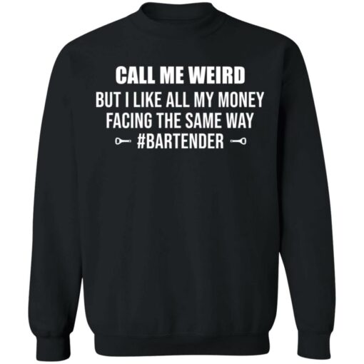 Call me weird but i like all my money facing the same way shirt $19.95