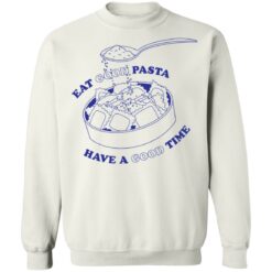 Eat good pasta have a good time shirt $19.95