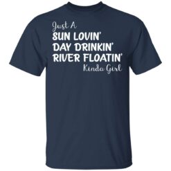 Just a sun Lovin’ day drinkin’ river floatin’ Kinda girl shirt $19.95