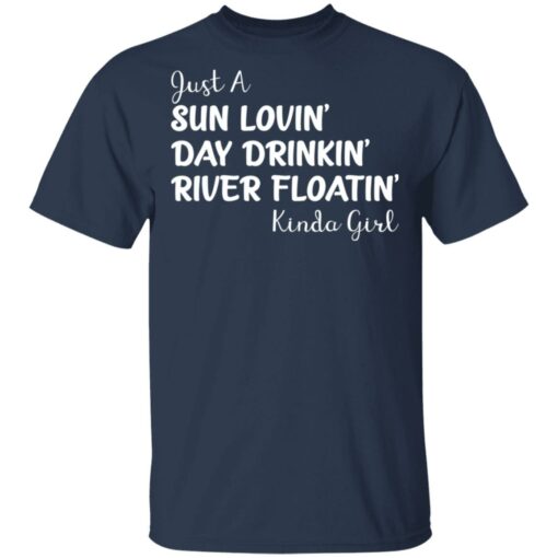 Just a sun Lovin’ day drinkin’ river floatin’ Kinda girl shirt $19.95