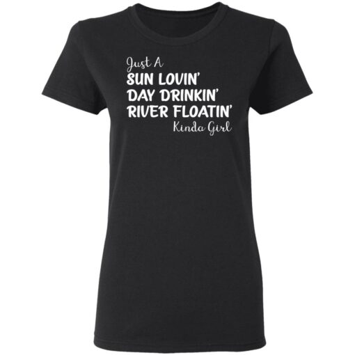 Just a sun Lovin’ day drinkin’ river floatin’ Kinda girl shirt $19.95