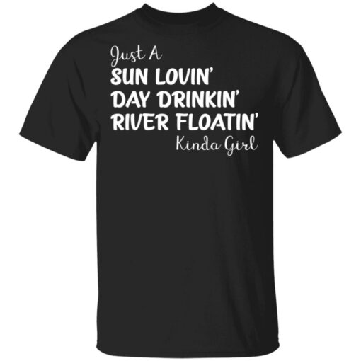 Just a sun Lovin’ day drinkin’ river floatin’ Kinda girl shirt $19.95