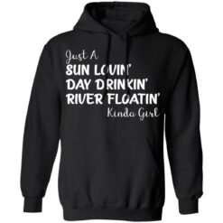Just a sun Lovin’ day drinkin’ river floatin’ Kinda girl shirt $19.95