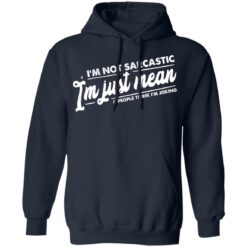 I’m not sarcastic I’m just mean and people think I’m joking shirt $19.95