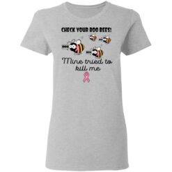 Check your boo bees mine tried to kill me shirt $19.95