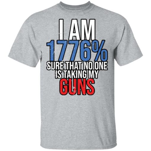 I am 1776% sure that no one is taking my guns shirt $19.95