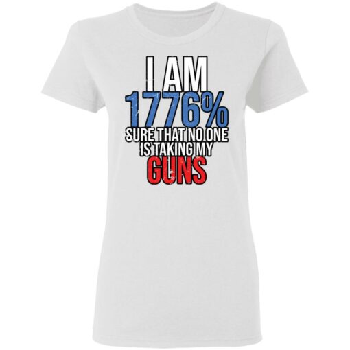 I am 1776% sure that no one is taking my guns shirt $19.95