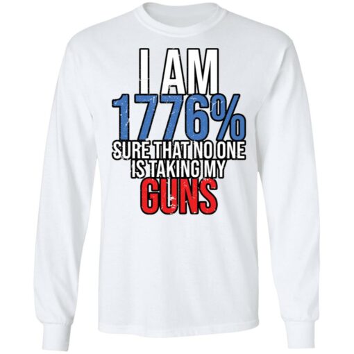 I am 1776% sure that no one is taking my guns shirt $19.95