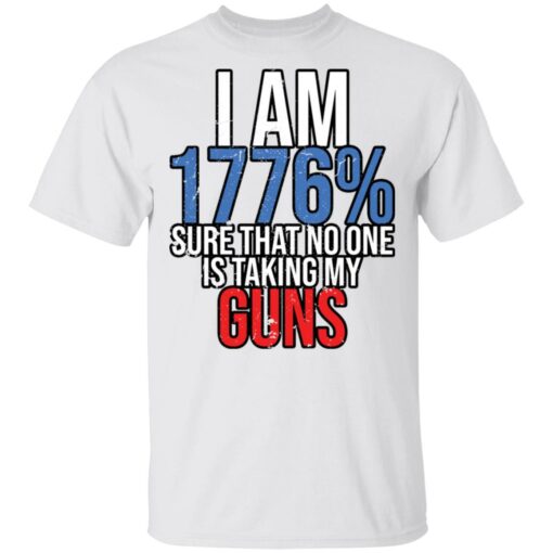 I am 1776% sure that no one is taking my guns shirt $19.95