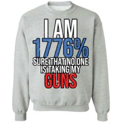 I am 1776% sure that no one is taking my guns shirt $19.95