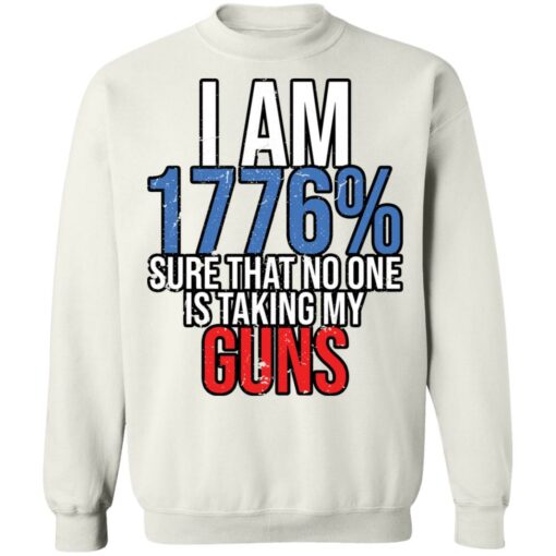 I am 1776% sure that no one is taking my guns shirt $19.95