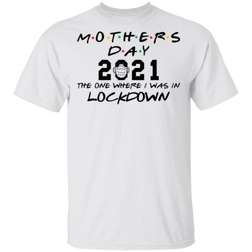 Mothers day 2021 the one where i was in lockdown shirt $19.95