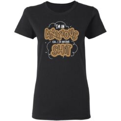 I'm an anxious girl I do anxiour shit shirt $23.95